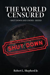 Cover image for The World Censured: Shut Down and Under-Seized