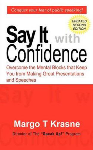 Cover image for Say It with Confidence: Overcome the Mental Blocks That Keep You from Making Great Presentations & Speeches