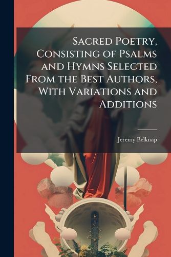 Cover image for Sacred Poetry, Consisting of Psalms and Hymns Selected from the Best Authors, with Variations and Additions