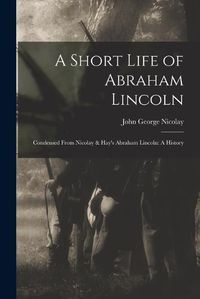 Cover image for A Short Life of Abraham Lincoln
