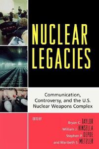 Cover image for Nuclear Legacies: Communication, Controversy, and the U.S. Nuclear Weapons Complex