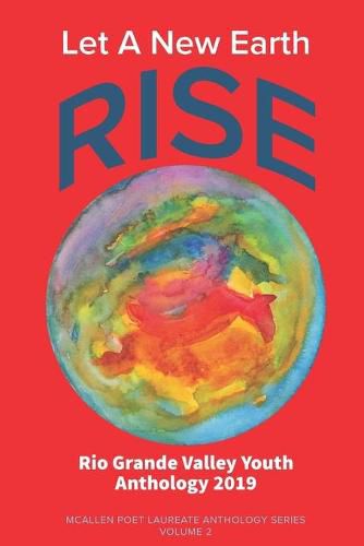 Cover image for Let A New Earth Rise: Rio Grande Valley Youth Anthology: A McAllen Poet Laureate Anthology Volume II 2019