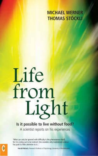 Cover image for Life from Light: Is it Possible to Live without Food? - A Scientist Reports on His Experiences