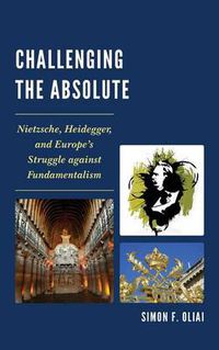 Cover image for Challenging the Absolute: Nietzsche, Heidegger, and Europe's Struggle Against Fundamentalism