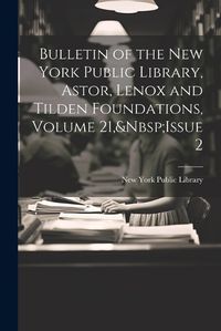 Cover image for Bulletin of the New York Public Library, Astor, Lenox and Tilden Foundations, Volume 21, Issue 2