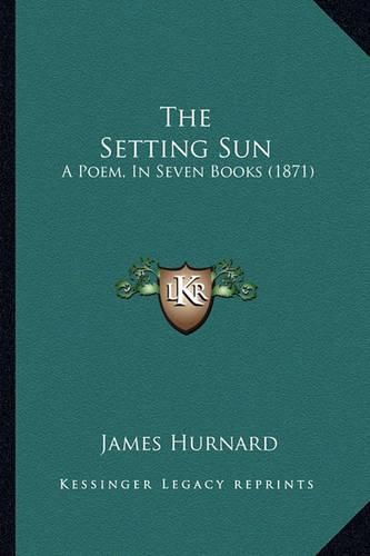 Cover image for The Setting Sun: A Poem, in Seven Books (1871)