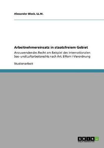 Cover image for Arbeitnehmereinsatz in staatsfreiem Gebiet: Anzuwendendes Recht am Beispiel des Internationalen See- und Luftarbeitsrechts nach Art. 8 Rom I-Verordnung