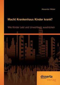 Cover image for Macht Krankenhaus Kinder krank? Wie Kinder Leid und Unwohlsein ausdrucken