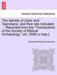 Cover image for The Identity of Ophir and Taprobane, and Their Site Indicated ... Reprinted from the Transactions of the Society of Biblical Archaeology, Etc. [With a Map.]