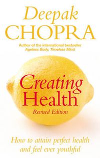 Cover image for Creating Health: How to Attain Perfect Health and Feel Ever Youthful