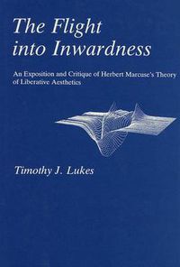 Cover image for Flight Into Inwardness: An Exposition and Critique of Herbert Marcuse's Theory of Liberative Aesthetics