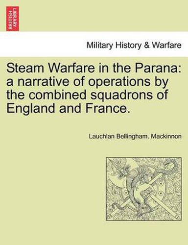 Cover image for Steam Warfare in the Parana: A Narrative of Operations by the Combined Squadrons of England and France.