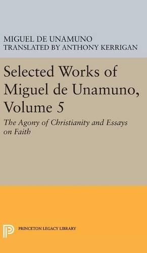 Cover image for Selected Works of Miguel de Unamuno, Volume 5: The Agony of Christianity and Essays on Faith