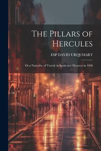 Cover image for The Pillars of Hercules; Or a Narrative of Travels in Spain and Morocco in 1848