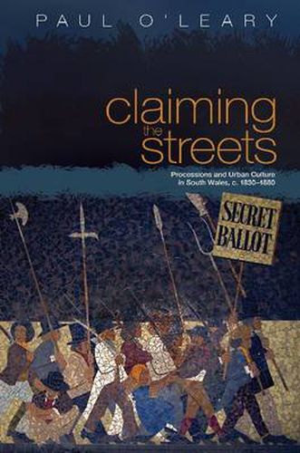 Cover image for Claiming the Streets: Processions and Urban Culture in South Wales, C.1830-1880