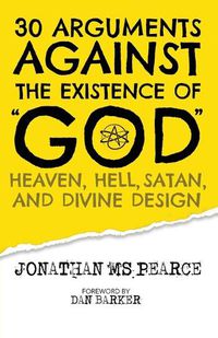Cover image for 30 Arguments against the Existence of God, Heaven, Hell, Satan, and Divine Design