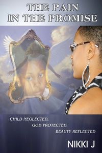 Cover image for The Pain in the Promise: Child Neglected, God Protected, Beauty Reflected