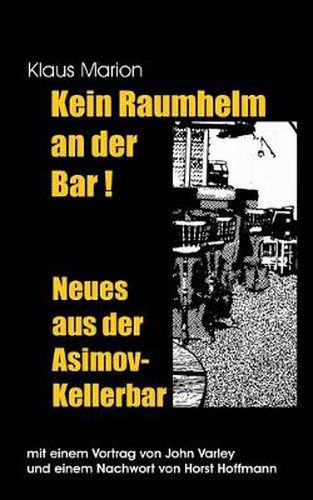 Kein Raumhelm an der Bar - Neues aus der Asimov-Kellerbar: Mit einem Vortrag von John Varley und einem Nachwort von Horst Hoffmann