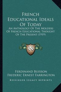 Cover image for French Educational Ideals of Today: An Anthology of the Molders of French Educational Thought of the Present (1919)