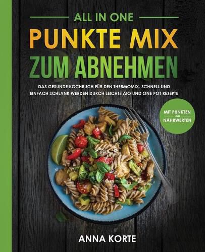 Cover image for All In One: Punkte Mix zum Abnehmen: Das gesunde Kochbuch fur den Thermomix. Schnell und einfach schlank werden durch leichte aio und one pot Rezepte (mit Punkten und Nahrwerten)