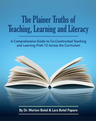 Cover image for The Plainer Truths of Teaching, Learning and Literacy: A comprehensive guide to reading, writing, speaking and listening Pre-K-12 across the curriculum