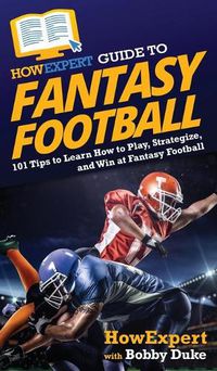 Cover image for HowExpert Guide to Fantasy Football: 101 Tips to Learn How to Play, Strategize, and Win at Fantasy Football