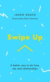 Cover image for Swipe Up: A better way to do love, sex and relationships