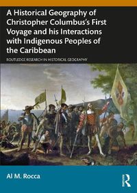 Cover image for A Historical Geography of Christopher Columbus's First Voyage and his Interactions with Indigenous Peoples of the Caribbean