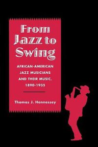Cover image for From Jazz to Swing: African-American Jazz Musicians and Their Music, 1890-1935