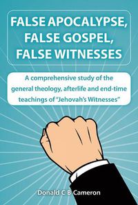 Cover image for False Apocalypse, False Gospel, False Witnesses: A Comprehensive Study of the Teachings of Jehovah's Witnesses