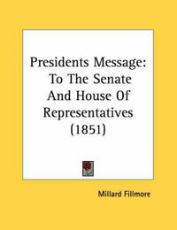 Cover image for Presidents Message: To the Senate and House of Representatives (1851)