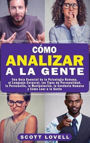 Cover image for Como Analizar a la Gente: Una Guia Esencial de la Psicologia Humana, el Lenguaje Corporal, los Tipos de Personalidad, la Persuasion, la Manipulacion, la Conducta Humana y Como Leer a la Gente