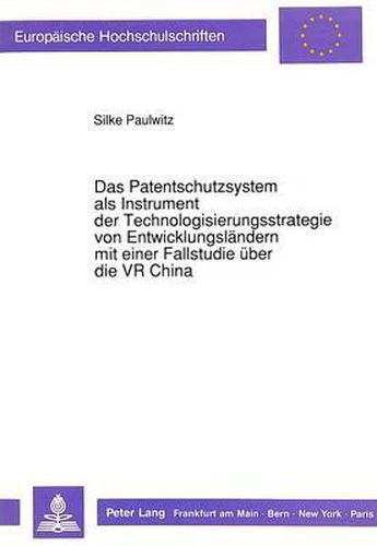 Cover image for Das Patentschutzsystem ALS Instrument Der Technologisierungsstrategie Von Entwicklungslaendern Mit Einer Fallstudie Ueber Die VR China