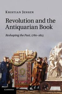 Cover image for Revolution and the Antiquarian Book: Reshaping the Past, 1780-1815