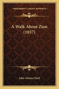 Cover image for A Walk about Zion (1857)