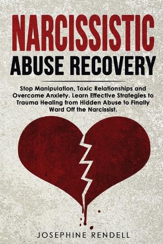 Cover image for Narcissistic Abuse Recovery: Stop Manipulation, Toxic Relationships and Overcome Anxiety. Learn Effective Strategies to Trauma Healing from Hidden Abuse to Finally Ward Off the Narcissist.