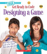 Cover image for Designing a Game (a True Book: Get Ready to Code) (Library Edition)