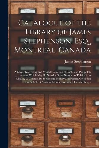 Cover image for Catalogue of the Library of James Stephenson, Esq., Montreal, Canada [microform]