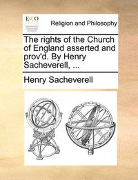 Cover image for The Rights of the Church of England Asserted and Prov'd. by Henry Sacheverell, ...