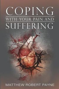 Cover image for Coping With Your Pain and Suffering: Encouragement When You're Not Healed But You Love God