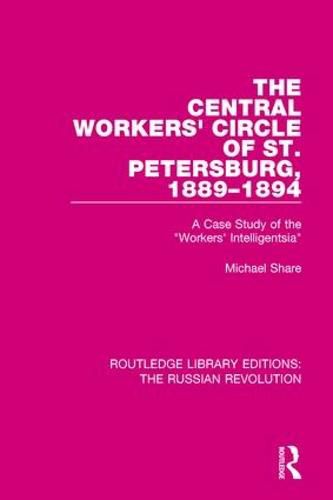 Cover image for The Central Workers' Circle of St. Petersburg, 1889-1894: A Case Study of the  Workers' Intelligentsia