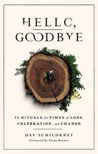 Cover image for Hello, Goodbye: 75 Rituals for Times of Loss, Celebration, and Change