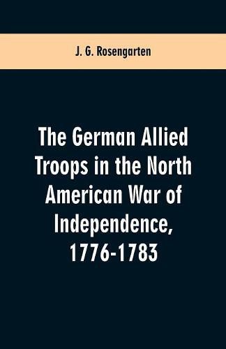 The German Allied Troops in the North American War of Independence, 1776-1783