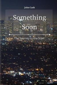 Cover image for Something Soon: The Journey to the Start