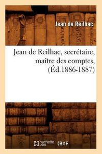 Cover image for Jean de Reilhac, Secretaire, Maitre Des Comptes, (Ed.1886-1887)