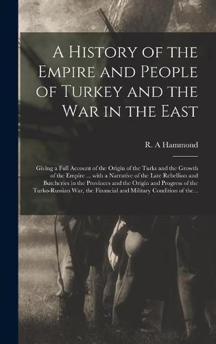 A History of the Empire and People of Turkey and the War in the East [microform]