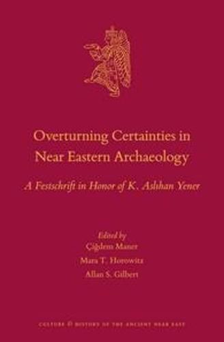 Cover image for Overturning Certainties in Near Eastern Archaeology: A Festschrift in Honor of K. Aslihan Yener