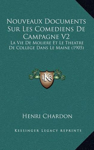 Cover image for Nouveaux Documents Sur Les Comediens de Campagne V2: La Vie de Moliere Et Le Theatre de College Dans Le Maine (1905)