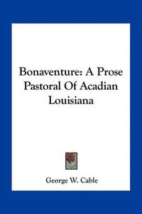 Cover image for Bonaventure: A Prose Pastoral of Acadian Louisiana