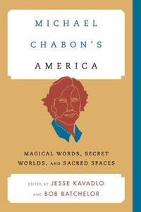 Cover image for Michael Chabon's America: Magical Words, Secret Worlds, and Sacred Spaces